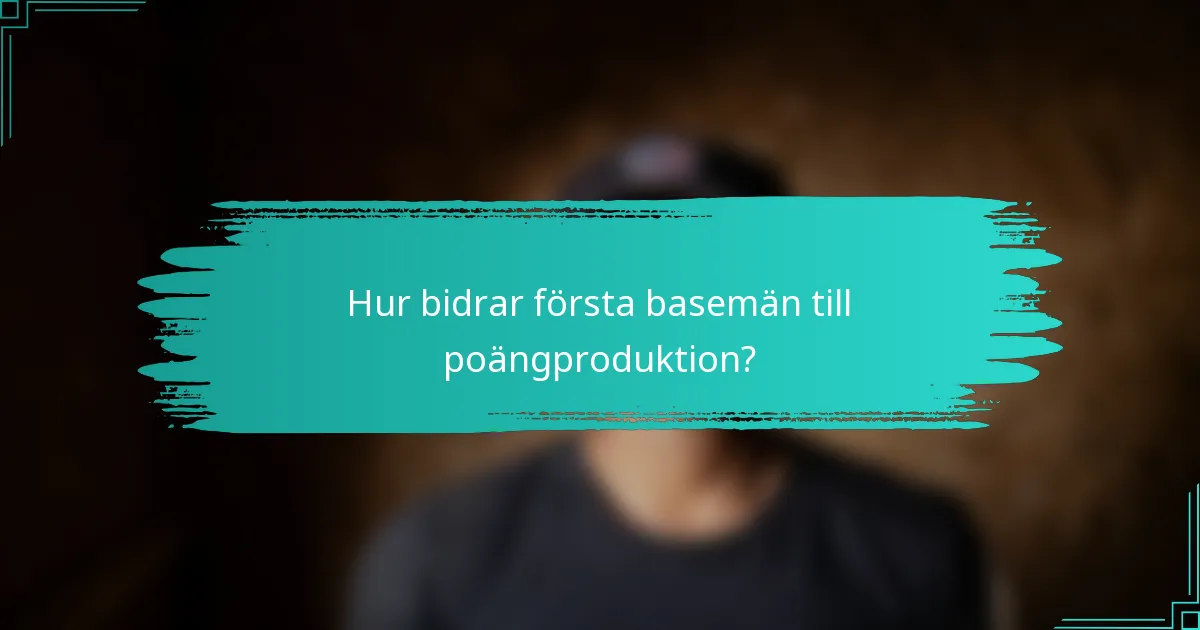 Hur bidrar första basemän till poängproduktion?