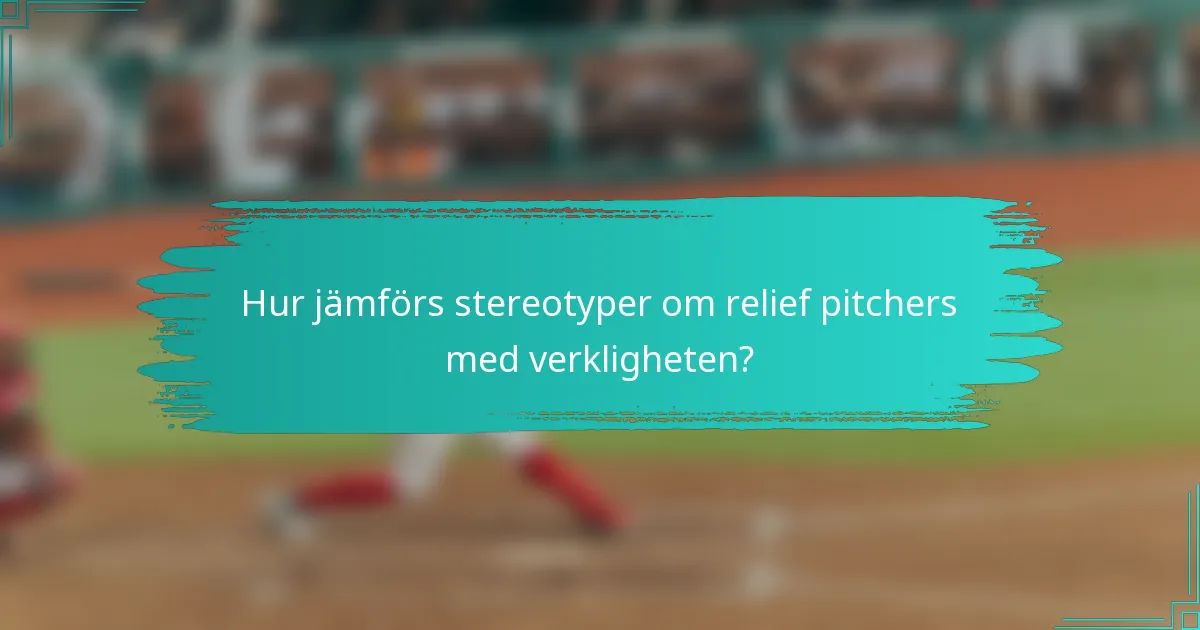 Hur jämförs stereotyper om relief pitchers med verkligheten?