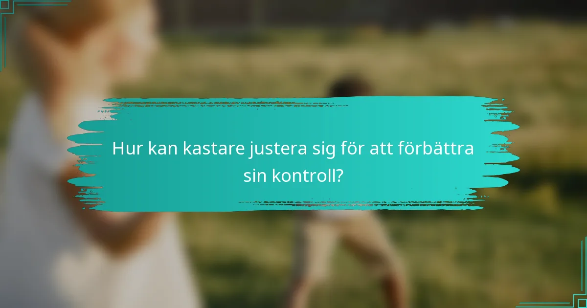 Hur kan kastare justera sig för att förbättra sin kontroll?