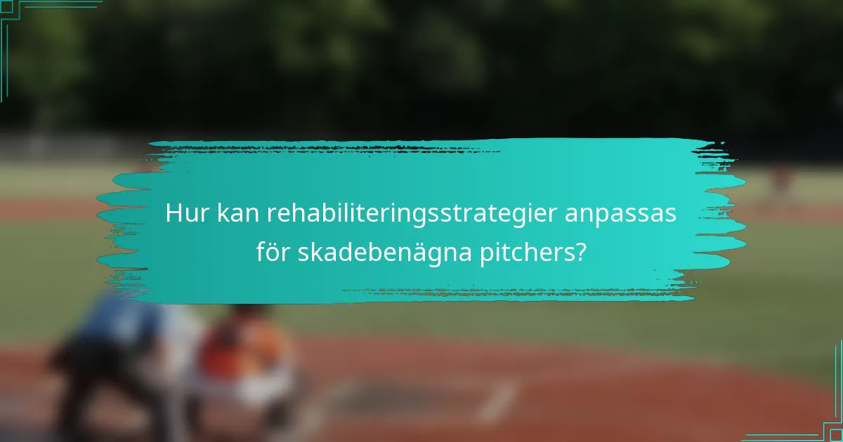 Hur kan rehabiliteringsstrategier anpassas för skadebenägna pitchers?