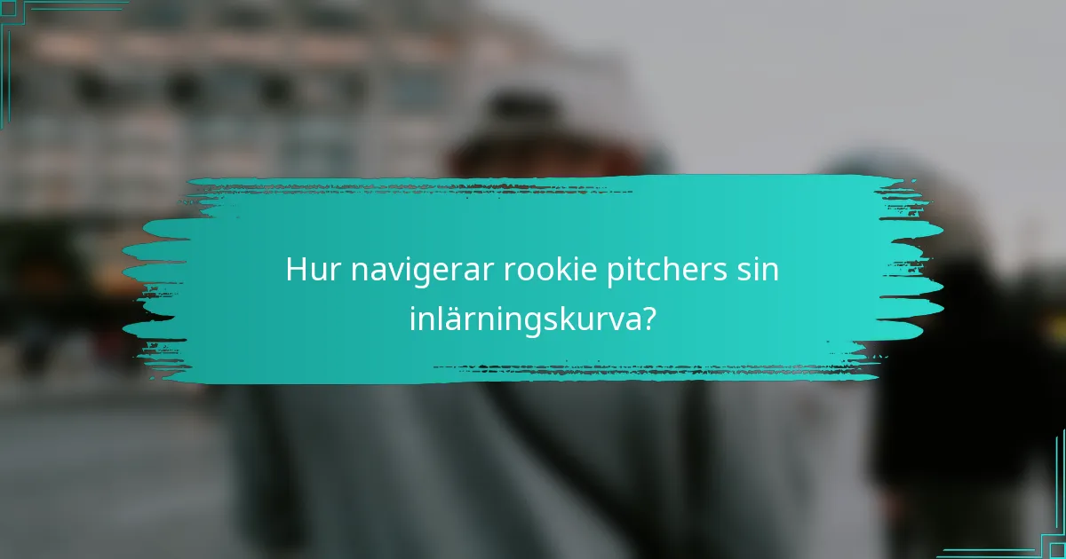 Hur navigerar rookie pitchers sin inlärningskurva?