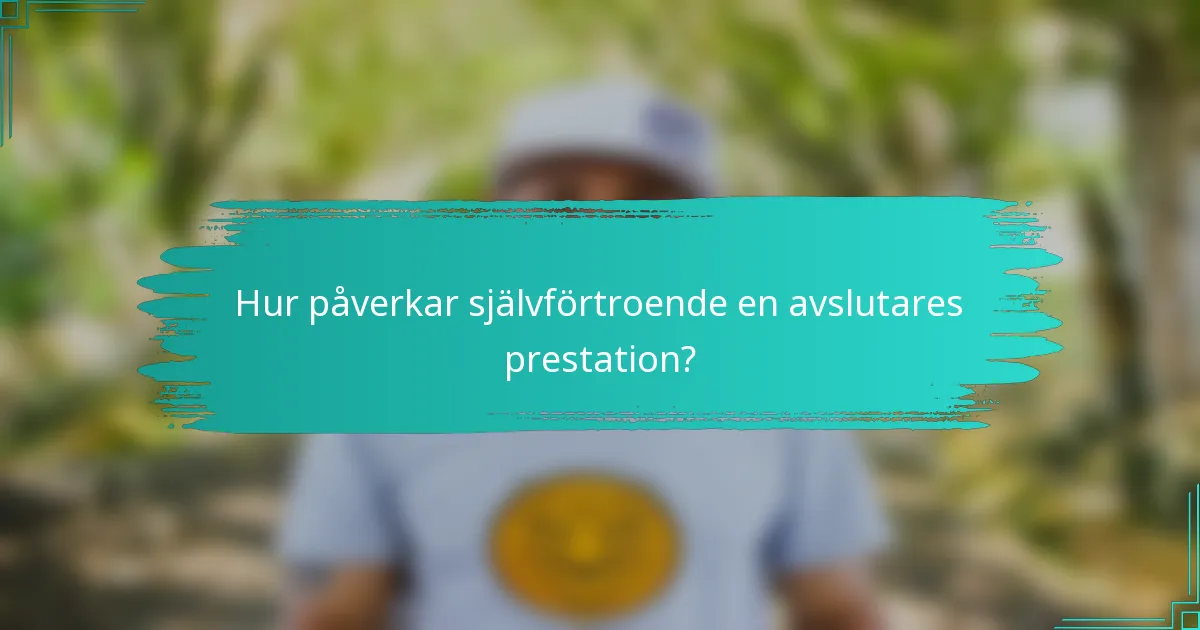 Hur påverkar självförtroende en avslutares prestation?