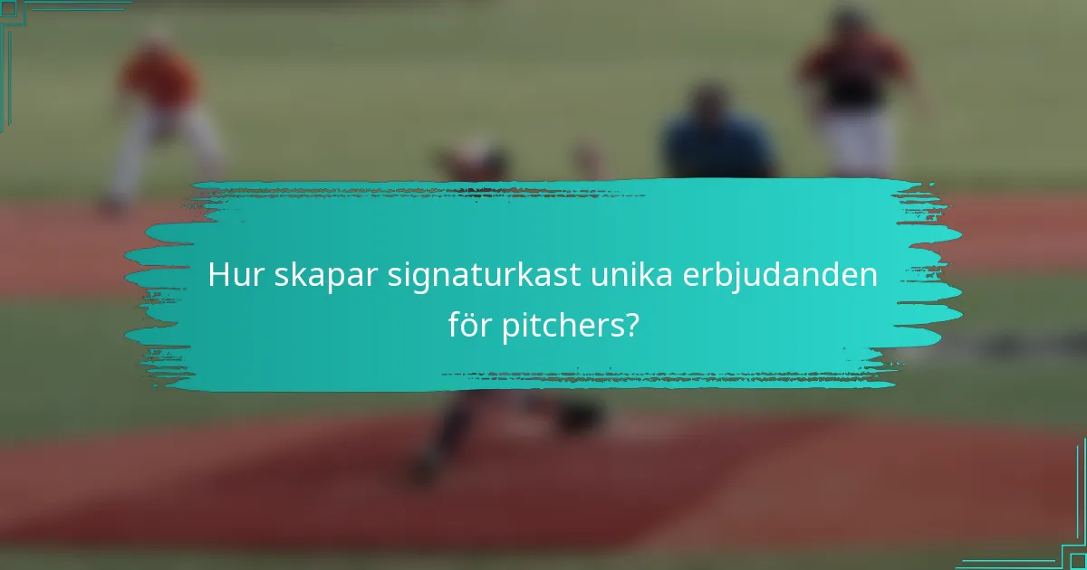 Hur skapar signaturkast unika erbjudanden för pitchers?
