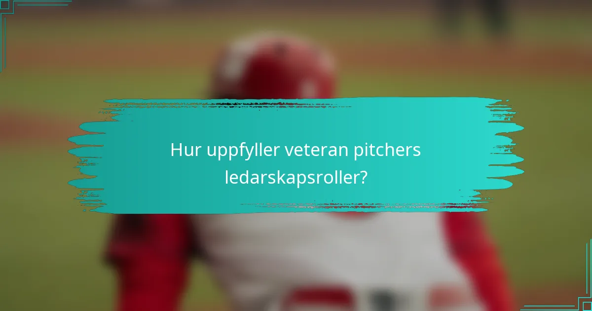 Hur uppfyller veteran pitchers ledarskapsroller?
