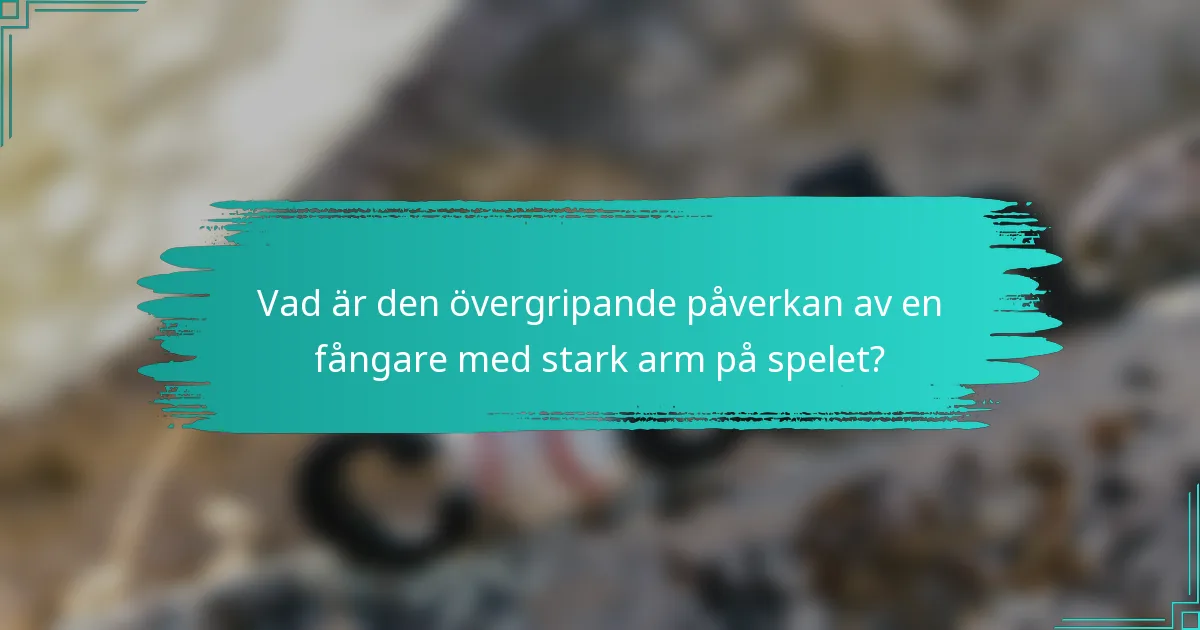 Vad är den övergripande påverkan av en fångare med stark arm på spelet?