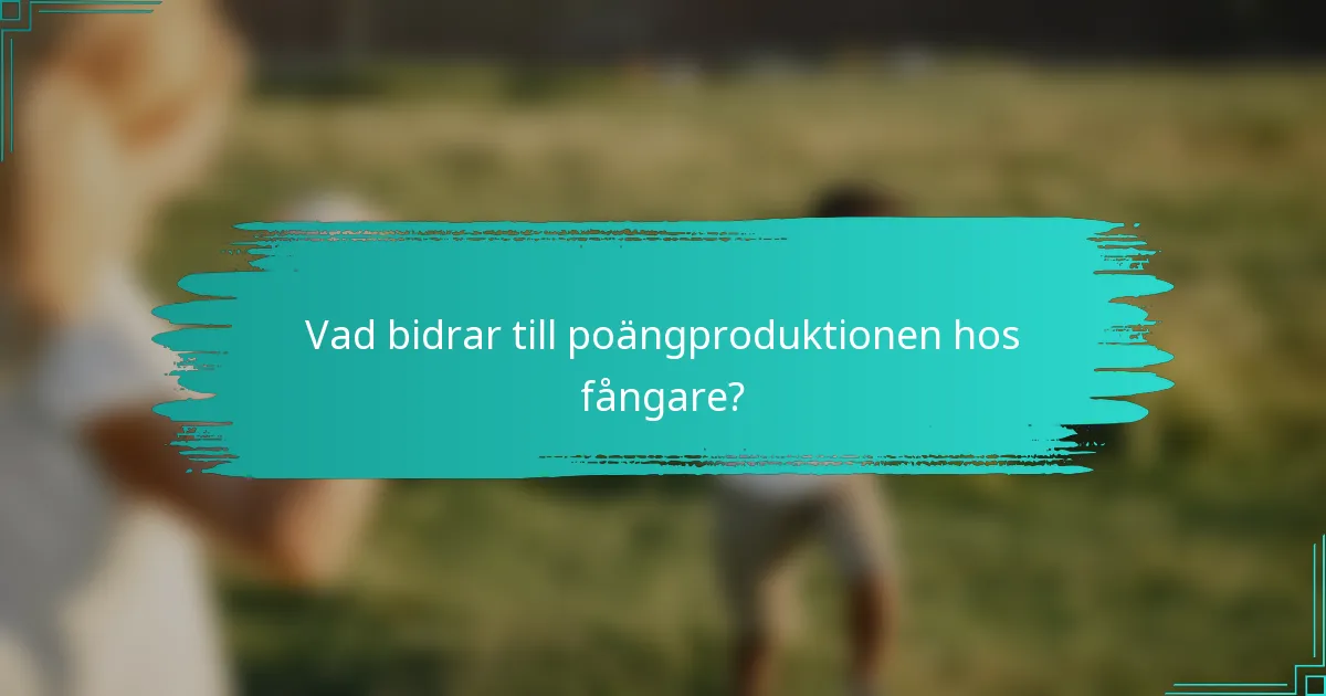 Vad bidrar till poängproduktionen hos fångare?
