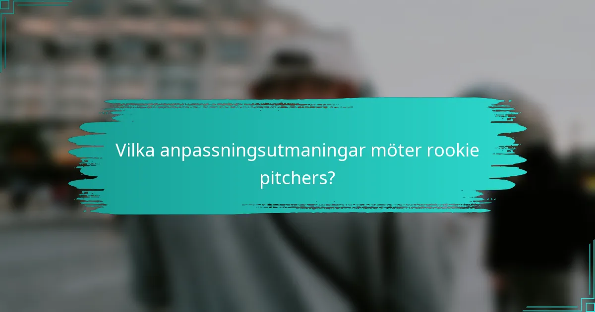Vilka anpassningsutmaningar möter rookie pitchers?