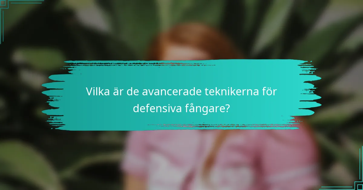 Vilka är de avancerade teknikerna för defensiva fångare?