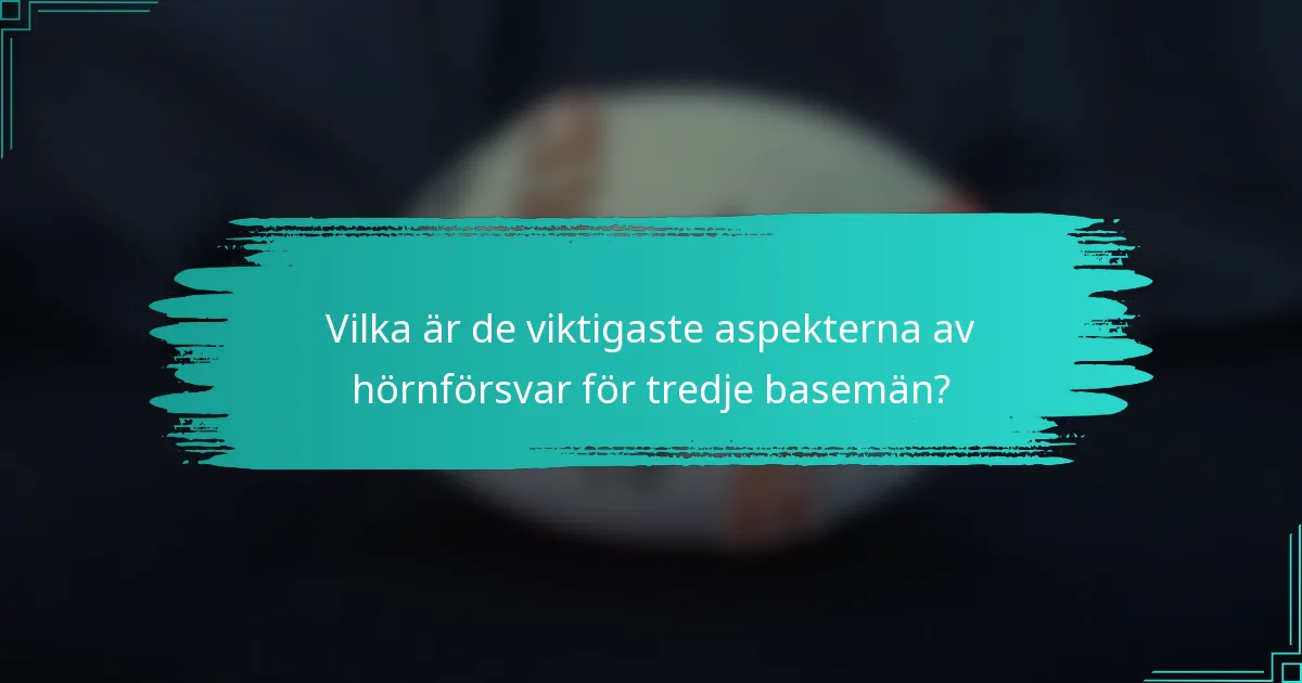 Vilka är de viktigaste aspekterna av hörnförsvar för tredje basemän?