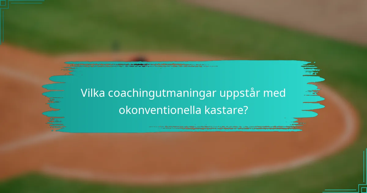 Vilka coachingutmaningar uppstår med okonventionella kastare?