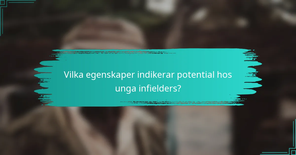 Vilka egenskaper indikerar potential hos unga infielders?