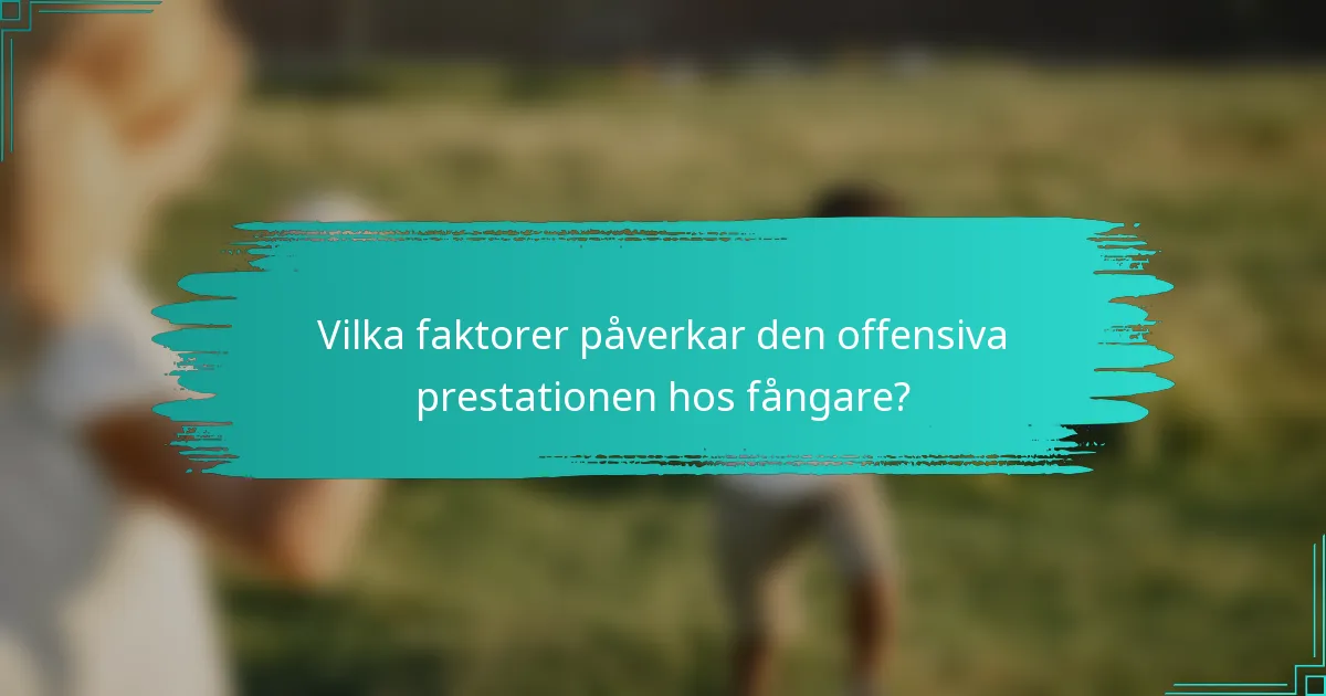 Vilka faktorer påverkar den offensiva prestationen hos fångare?