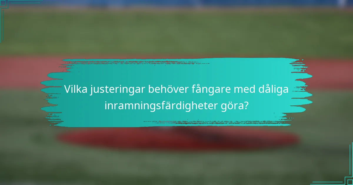 Vilka justeringar behöver fångare med dåliga inramningsfärdigheter göra?