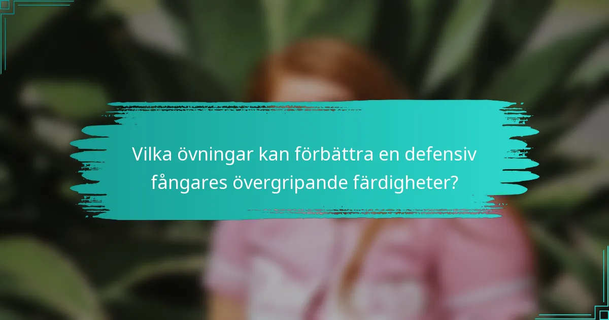 Vilka övningar kan förbättra en defensiv fångares övergripande färdigheter?