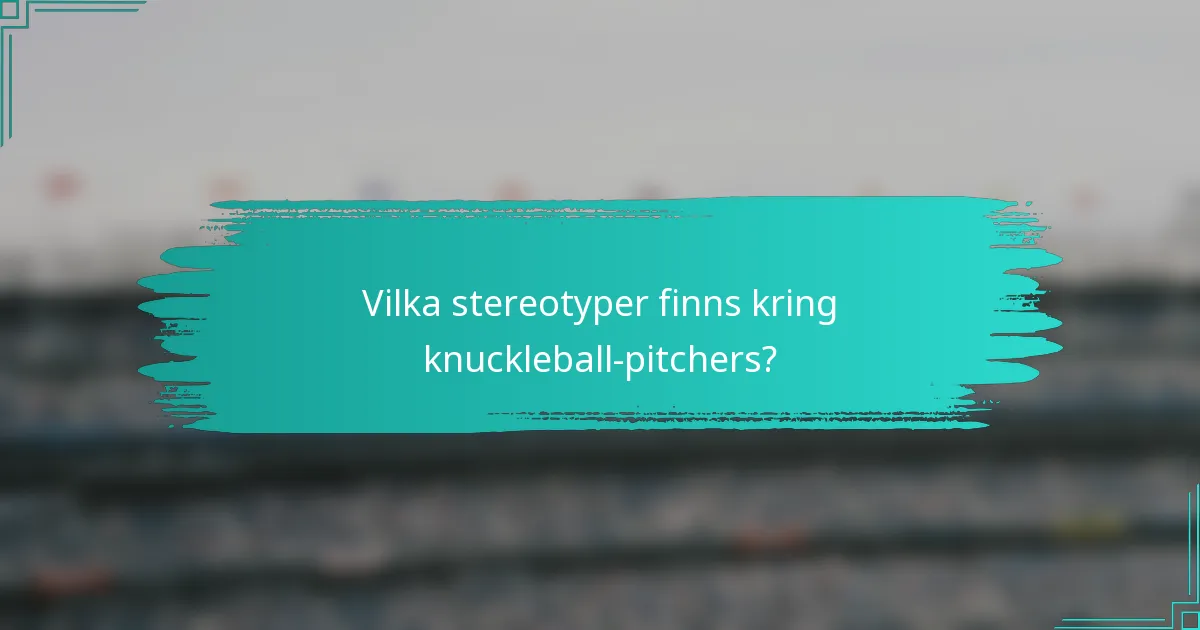 Vilka stereotyper finns kring knuckleball-pitchers?
