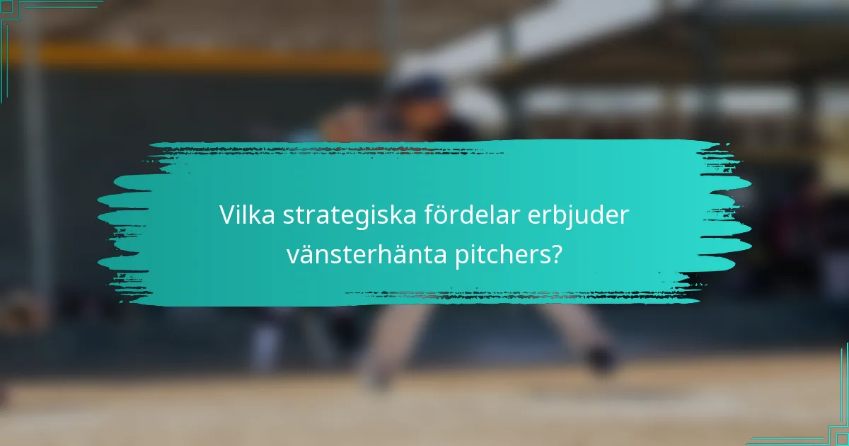 Vilka strategiska fördelar erbjuder vänsterhänta pitchers?