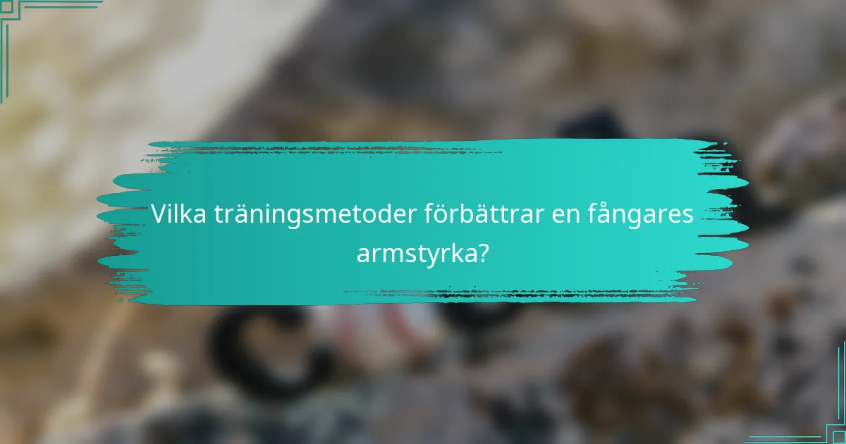 Vilka träningsmetoder förbättrar en fångares armstyrka?