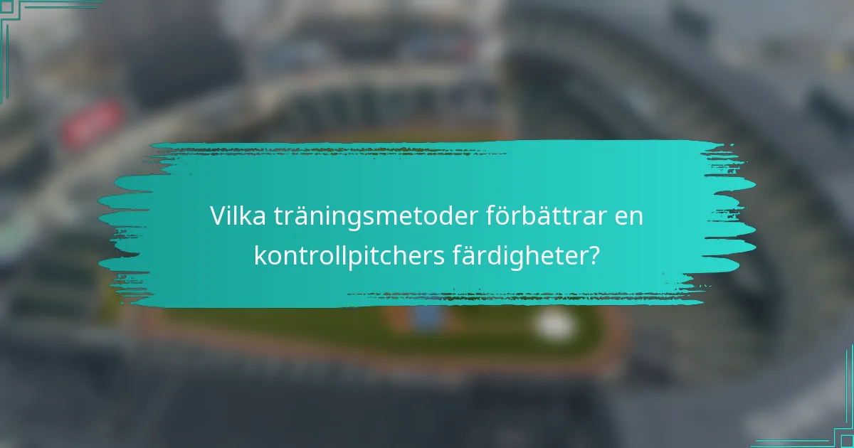Vilka träningsmetoder förbättrar en kontrollpitchers färdigheter?