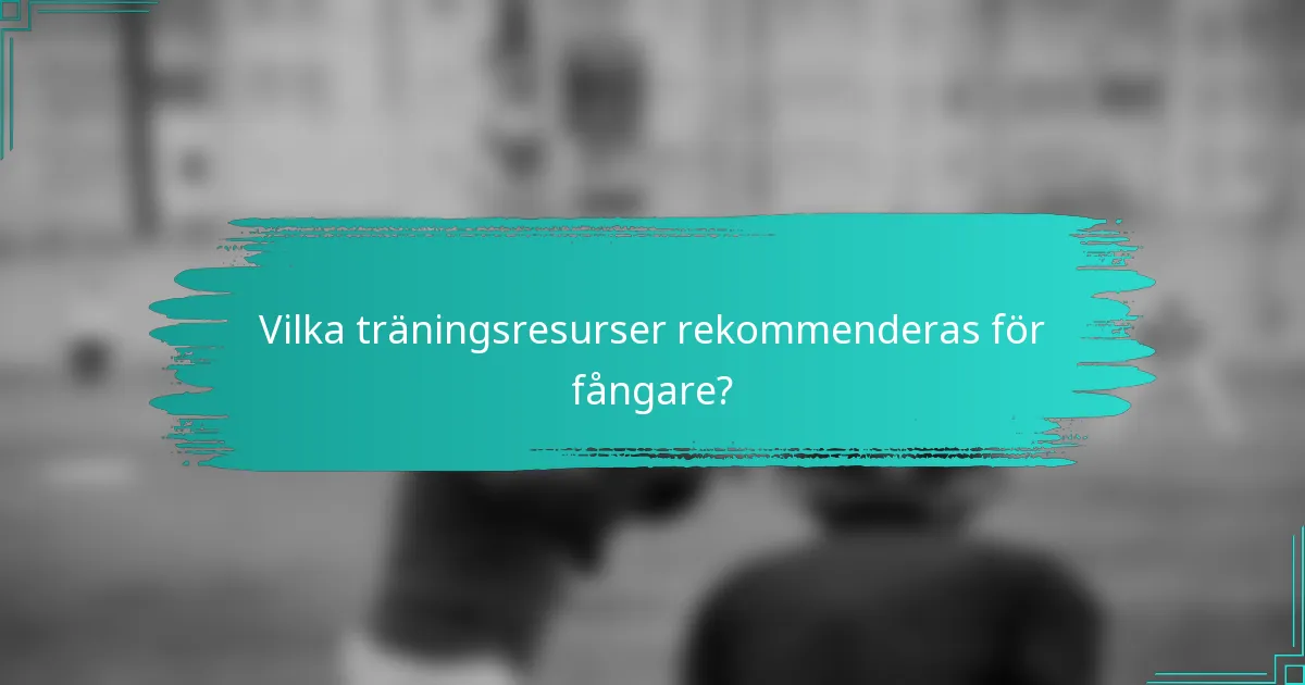 Vilka träningsresurser rekommenderas för fångare?