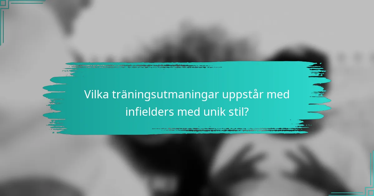 Vilka träningsutmaningar uppstår med infielders med unik stil?