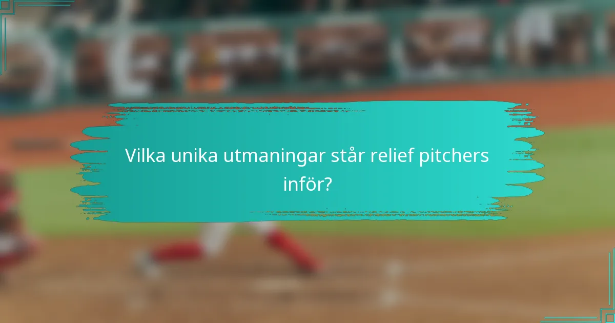 Vilka unika utmaningar står relief pitchers inför?
