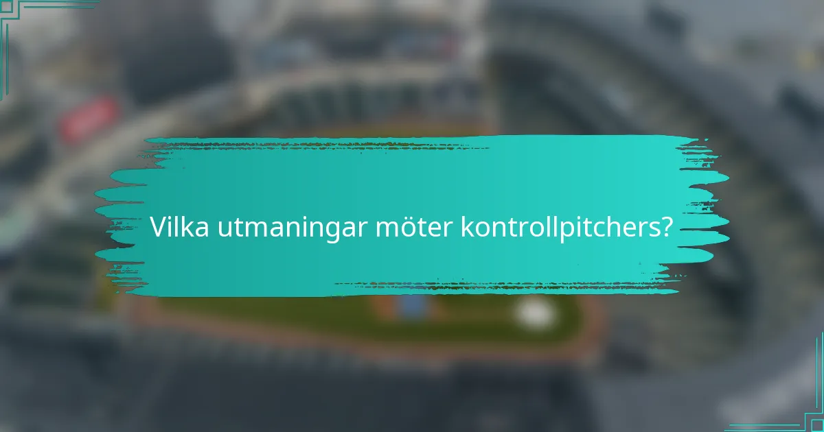 Vilka utmaningar möter kontrollpitchers?