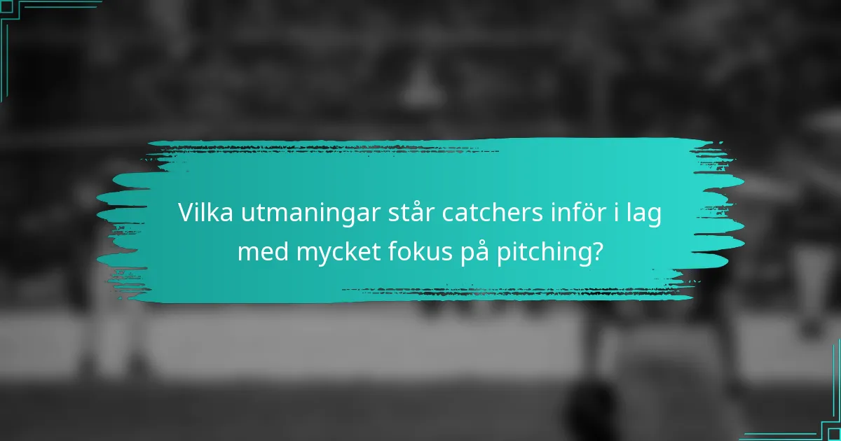 Vilka utmaningar står catchers inför i lag med mycket fokus på pitching?