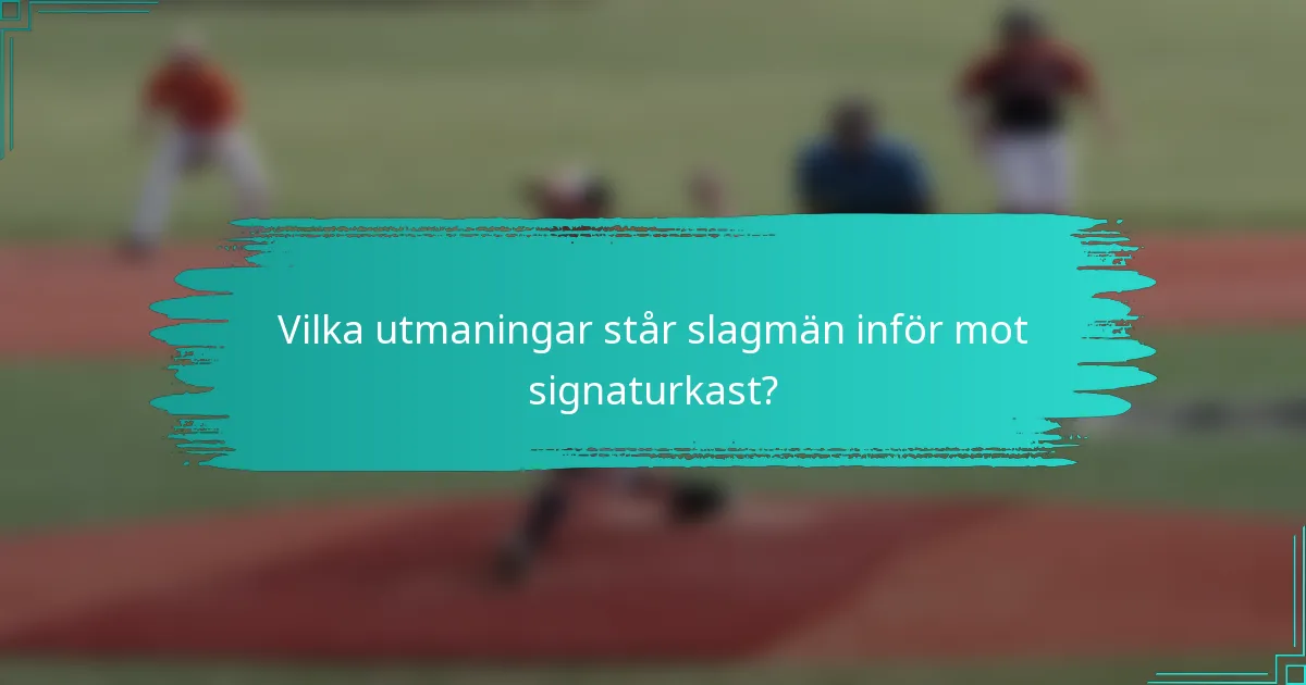 Vilka utmaningar står slagmän inför mot signaturkast?
